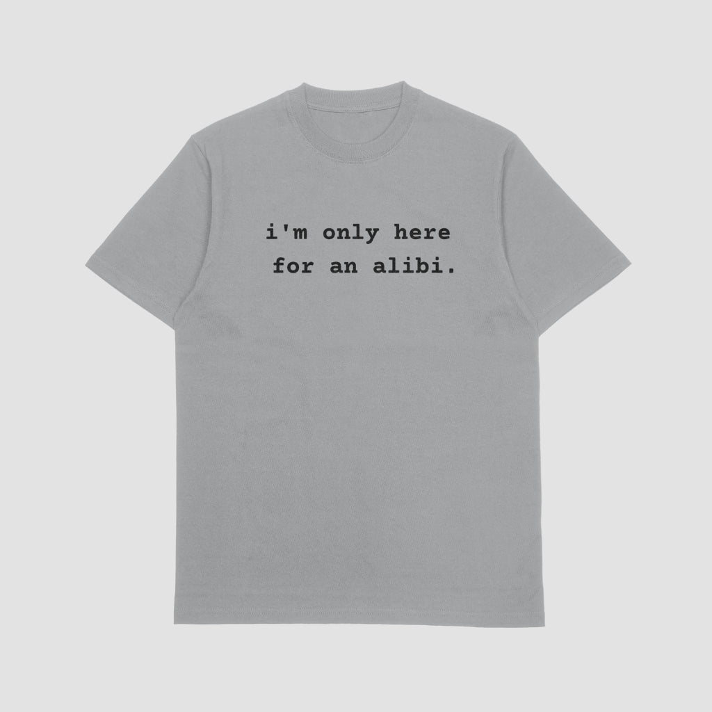 I'm Only Here for an Alibi Unisex T-shirt