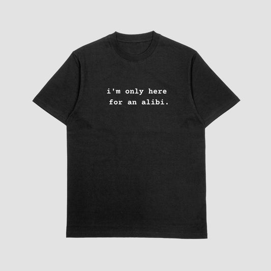 I'm Only Here for an Alibi Unisex T-shirt