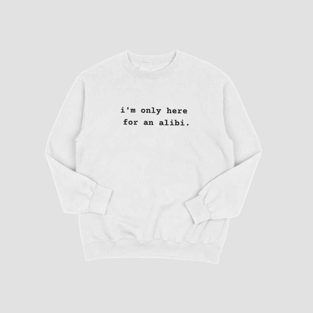 I'm Only Here for an Alibi Unisex Sweatshirt